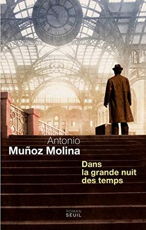 Dans la grande nuit des temps by Antonio Muñoz Molina