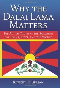 Why the Dalai Lama Matters: His Act of Truth as the Solution for China, Tibet, and the World by Robert A.F. Thurman