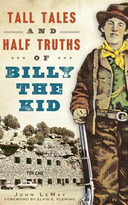 Tall Tales and Half Truths of Billy the Kid by John Lemay