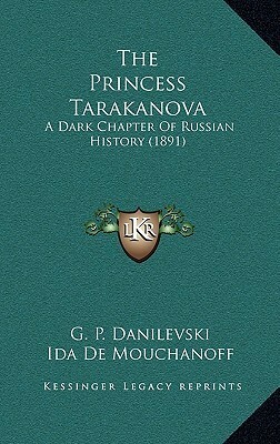 The Princess Tarakanova: A Dark Chapter of Russian History (1891) by Ida De Mouchanoff, Grigory Danilevsky