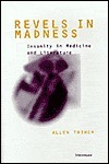 Revels in Madness: Insanity in Medicine and Literature by Allen Thiher