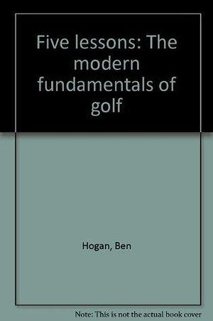 Five lessons: The modern fundamentals of golf by Ben Hogan, Ben Hogan