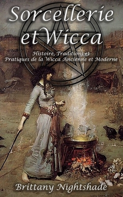 Witchcraft and Wicca for Beginners: The Complete Guide for the Beginner Witch: Wiccan History, Finding a Path, Magic Spell and Ritual Crafting, Divination, Runes, and More. by Brittany Nightshade