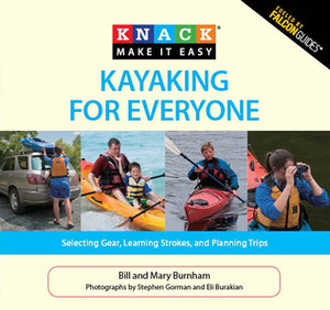 Knack Kayaking for Everyone: Selecting Gear, Learning Strokes, And Planning Trips (Knack: Make It Easy) by Stephen Gorman, Mary Burnham, Bill Burnham, Eli Burakian