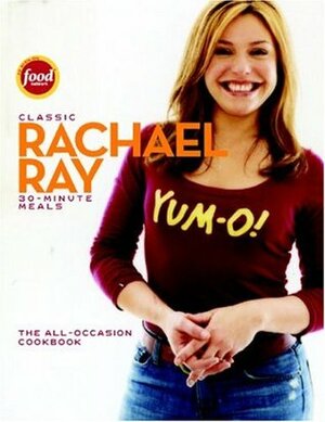 Classic 30-Minute Meals: The All-Occasion Cookbook by Rachael Ray
