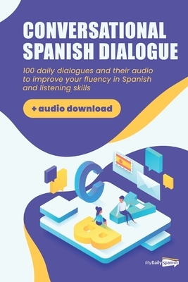 Conversational Spanish Dialogues: Over 100 Spanish Conversations with their audio dialogues (+Audio Files Download) by Frederic Bibard