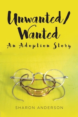Unwanted/Wanted: An Adoption Story by Sharon Anderson