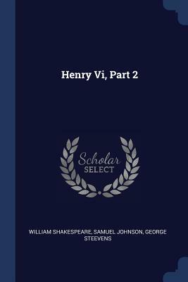 Henry VI, Part 2 by George Steevens, Samuel Johnson, William Shakespeare