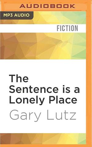 Sentence is a Lonely Place, The by Garielle Lutz, Rex Anderson