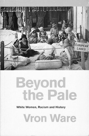 Beyond the Pale: White Women, Racism, and History by Vron Ware