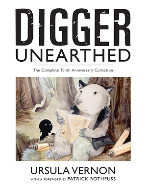 Digger Unearthed: The Complete Tenth Anniversary Collection by Ursula Vernon