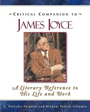 Critical Companion to James Joyce: A Literary Reference to His Life and Work by A. Nicholas Fargnoli, Michael Patrick Gillespie