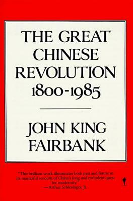 The Great Chinese Revolution: 1800-1985 by John King Fairbank