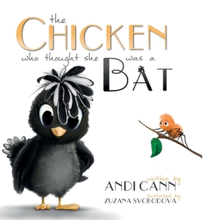 The Chicken Who Thought She Was a Bat by Andi Cann