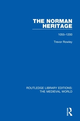 The Norman Heritage: 1055-1200 by Trevor Rowley