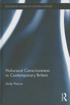 Holocaust Consciousness in Contemporary Britain by Andy Pearce