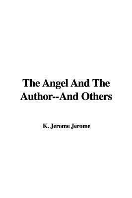 The Angel and the Author--And Others by Jerome K. Jerome