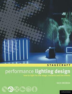 Performance Lighting Design: How to Light for the Stage, Concerts and Live Events by Nick Moran