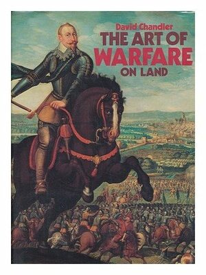 The Art Of Warfare On Land by David G. Chandler