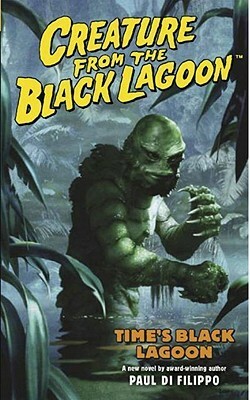 Creature from the Black Lagoon Volume 1: Time's Black Lagoon Volume by Paul Di Filippo