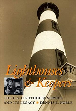 Lighthouses and Keepers: The U.S. Lighthouse Service and Its Legacy by Dennis L. Noble