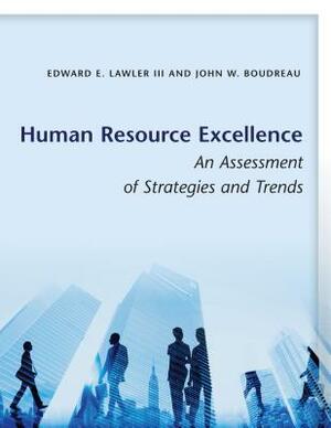 Human Resource Excellence: An Assessment of Strategies and Trends by John W. Boudreau, Edward E. Lawler