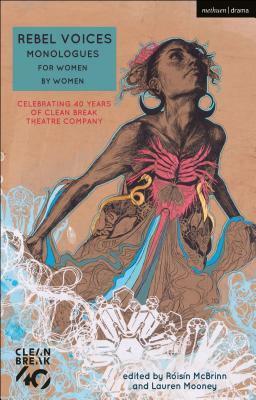 Rebel Voices: Monologues for Women by Women: Celebrating 40 Years of Clean Break Theatre Company by Lauren Mooney, Róisín McBrinn