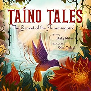 Taíno Tales: The Secret of the Hummingbird by Vicky Weber