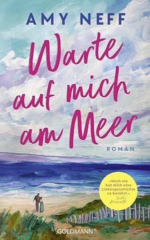 Warte auf mich am Meer: Roman - "Noch nie hat mich eine Liebesgeschichte so berührt." Jodi Picoult - by Amy Neff