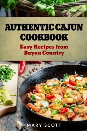 Authentic Cajun Cookbook: Easy Recipes from Bayou Country by Mary R. Scott