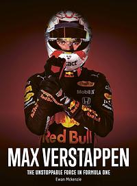 Max Verstappen : The unstoppable force in Formula One by Ewan McKenzie