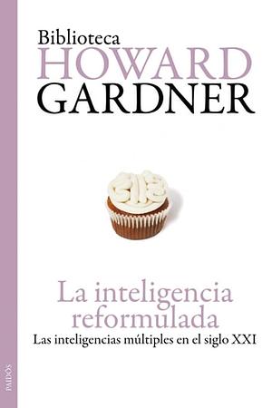 La inteligencia reformulada, Las inteligencias múltiples en el siglo XXI by Howard Gardner