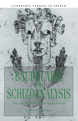 Baudelaire and Schizoanalysis: The Socio-Poetics of Modernism by Eugene W. Holland