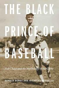 The Black Prince of Baseball: Hal Chase and the Mythology of the Game by Donald Dewey, Nicholas Acocella
