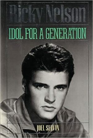 Ricky Nelson: Idol for a Generation by Joel Selvin