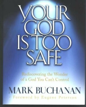 Your God Is Too Safe by Mark Buchanan