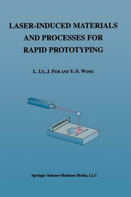 Laser-Induced Materials and Processes for Rapid Prototyping by Yoke-San Wong, Li Lu, J. Fuh