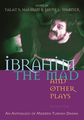 Ibrahim the Mad and Other Plays: An Anthology of Modern Turkish Drama, Volume One by 