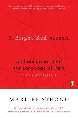 A Bright Red Scream: Self-Mutilation and the Language of Pain by Marilee Strong