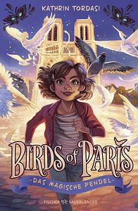 Birds of Paris - Das magische Pendel: Start der magischen Kinderbuchreihe ab 10 by Kathrin Tordasi