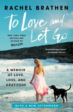 To Love and Let Go: A Memoir of Love, Loss, and Gratitude by Rachel Brathen