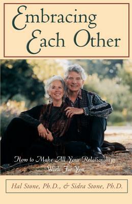 Embracing Each Other: How to Make All Your Relationships Work for You by Hal Stone