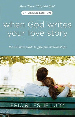 When God Writes Your Love Story: The Ultimate Guide to Guy/Girl Relationships by Leslie Ludy, Eric Ludy
