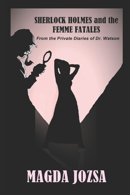 Sherlock Holmes and the Femme Fatales by Magda Jozsa