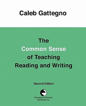 The Common Sense of Teaching Reading and Writing by Caleb Gattegno