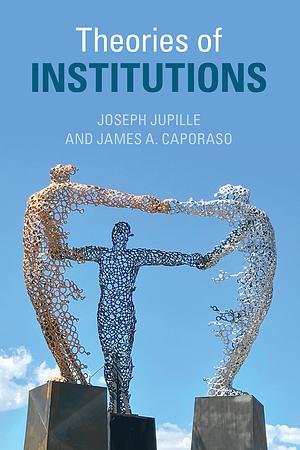 Theories of Institutions by Joseph Jupille, James A. Caporaso