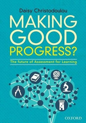 Making Good Progress?: The future of Assessment for Learning by Daisy Christodoulou