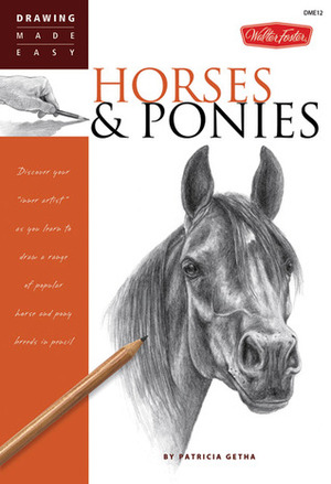 Horses & Ponies: Discover your inner artist as you learn to draw a range of popular breeds in pencil by Patricia Getha