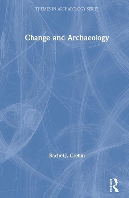 Change and Archaeology by Rachel J. Crellin