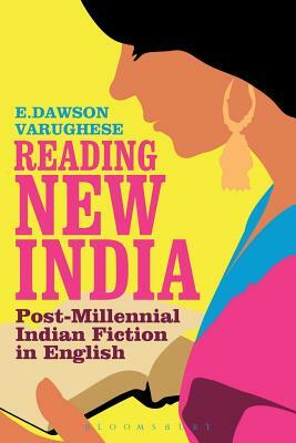 Reading New India: Post-Millennial Indian Fiction in English by E. Dawson Varughese